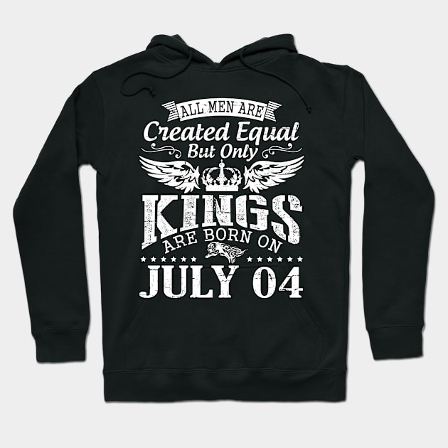 All Men Are Created Equal But Only Kings Are Born On July 04 Happy Birthday To Me You Papa Dad Son Hoodie by DainaMotteut